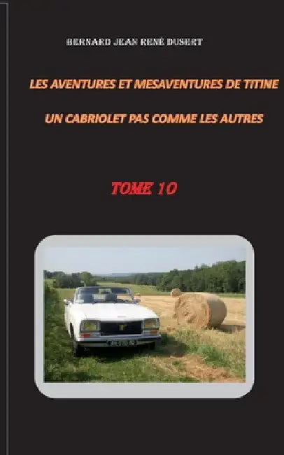 Les aventures et mésaventures de Titine, un cabriolet pas comme les autres: Tome 10 by Dusert, Bernard Jean