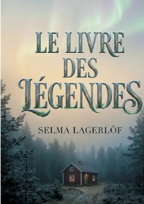 Le Livre des Légendes: Le chef-d'oeuvre de la première femme Prix Nobel de littérature by Selma Lagerlöf