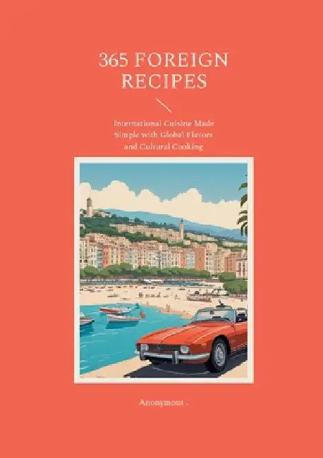 365 Foreign Recipes: International Cuisine Made Simple with Global Flavors and Cultural Cooking by , Anonymous