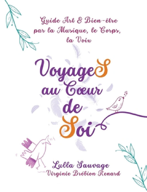 VoyageS au Coeur de Soi: Guide Art et Bien-être par la Musique, le Corps, la Voix by Virginie Brébion Renard