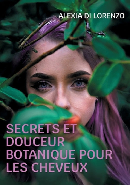 Secrets et Douceur Botanique pour les cheveux by Alexia Di Lorenzo