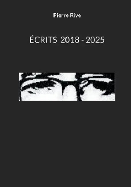 Écrits 2018 - 2025 by Pierre Rive