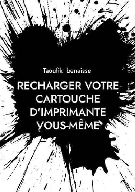 Recharger votre cartouche d'imprimante vous-même: guide d'utilisation by Taoufik Benaisse