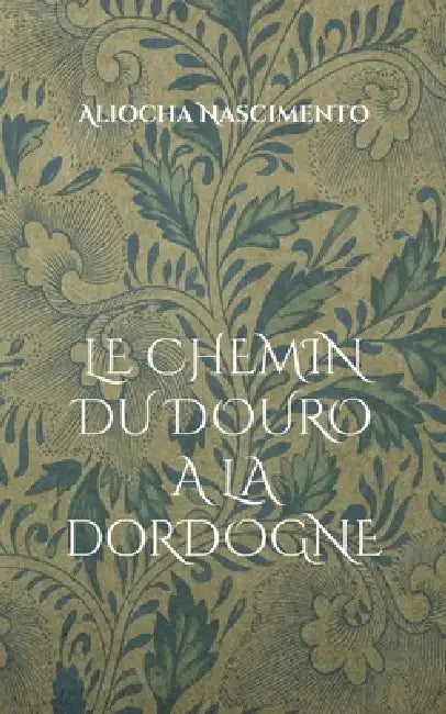 Le chemin du Douro à la Dordogne: Poèmes Libres d'Hier et d'Aujourd'hui by Aliocha Nascimento