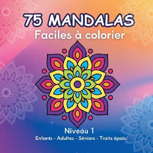75 Mandalas Faciles à colorier: Niveau 1- Anti Stress - Enfants Adultes Séniors by Karine Le Lannier