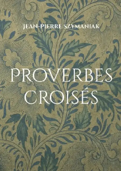Proverbes croisés: Dualités entrelacées by Szymaniak, Jean-Pierre