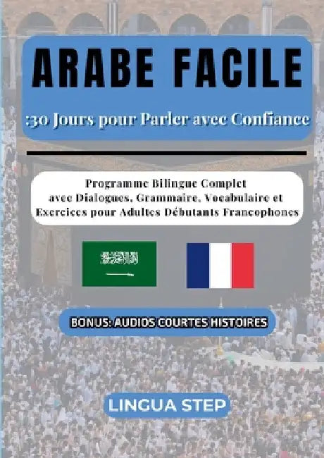 Arabe Facile: 30 Jours pour Parler avec Confiance: Programme Bilingue Complet avec Dialogues, Grammaire, Vocabulaire et Exercices pour Adultes Débutan by Step, Lingua