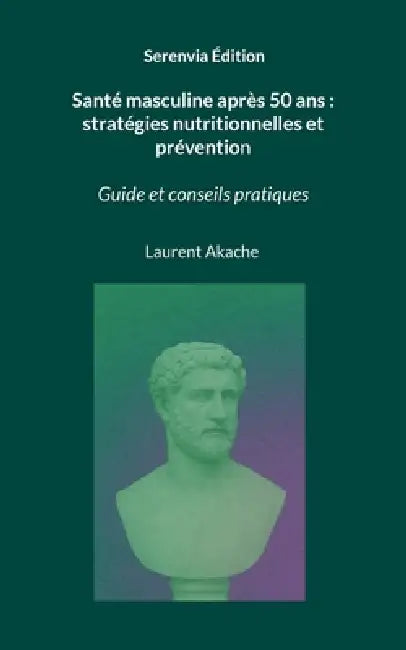 Santé masculine après 50 ans: stratégies nutritionnelles et prévention: Guide et conseils pratiques by Laurent Akache