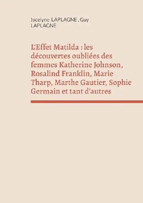 L'Effet Matilda: les découvertes oubliées des femmes Katherine Johnson, Rosalind Franklin, Marie Tharp, Marthe Gautier, Sophie Germain et tant d'autre by Jocelyne Laplagne, Guy Laplagne