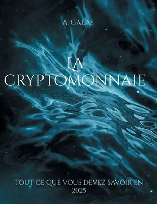 La cryptomonnaie: tout ce que vous devez savoir en 2025 by A. Galas
