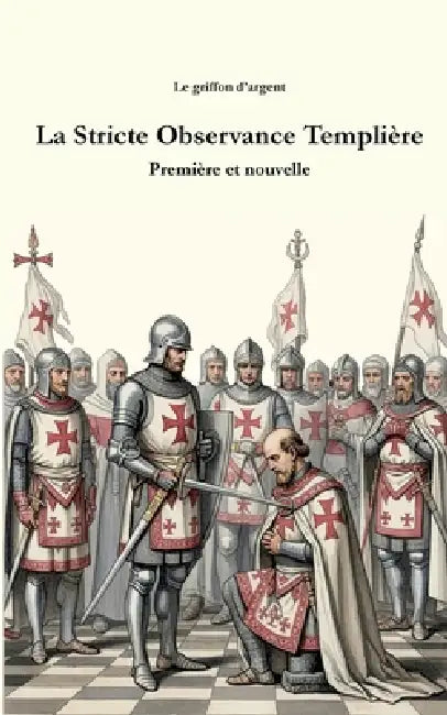 La Stricte Observance Templière: Première et nouvelle by Le Griffon D'Argent