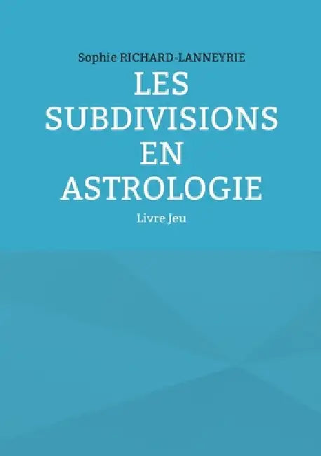 Les subdivisions en Astrologie: Livre Jeu by Sophie Richard-Lanneyrie