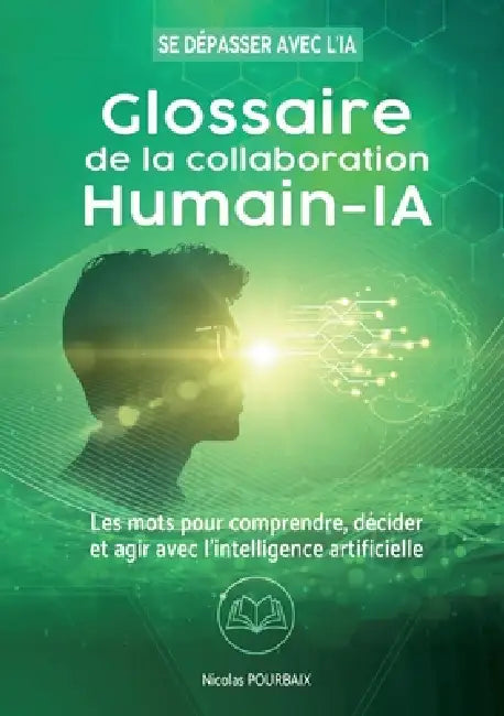 Glossaire de la collaboration Humain-IA: Les mots pour comprendre, décider et agir avec l'intelligence artificielle by Nicolas Pourbaix