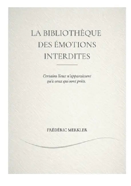 La bibliothèque des émotions interdites: Certains lieux n'apparaissent qu'a ceux qui sont prêts by Frédéric Merkler
