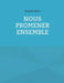 Nous promener ensemble: Carnet d'un homme chanceux by Bernard Muller