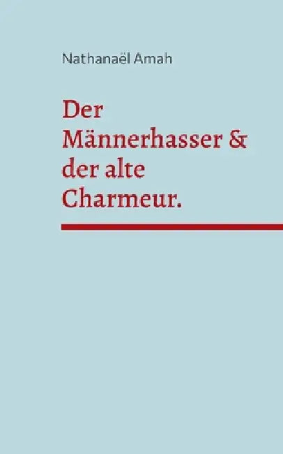Der Männerhasser & der alte Charmeur. by Nathanaël Amah