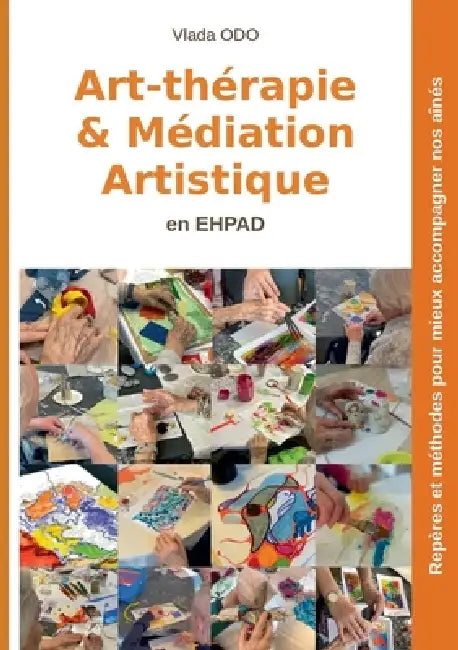 Art-thérapie et médiation artistique en EHPAD: Repères et méthodes pour mieux accompagner nos aînés by Vlada Odo