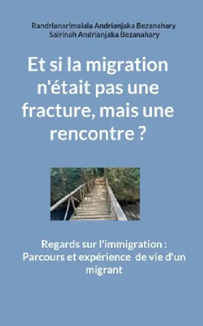 Et si la migration n'était pas une fracture, mais une rencontre ?: Regards sur l'immigration: Parcours et expérience de vie d'un migrant by Randrianarimalala, Sairinah