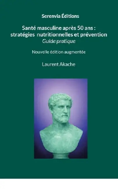 Santé masculine après 50 ans: stratégies nutritionnelles et prévention: Guide et conseils pratiques by Laurent Akache