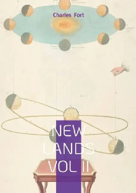 New lands vol II: Astronomical Anomalies, Scientific Skepticism, and the Super-Sargasso Sea by Charles Fort