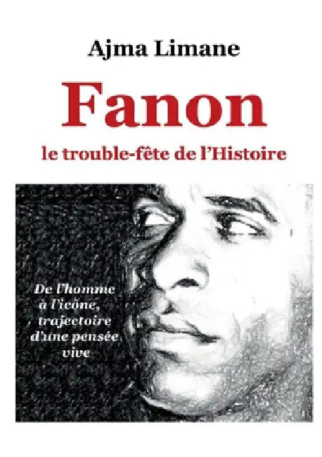 Fanon le trouble fête de l'Histoire by , Ajma Limane