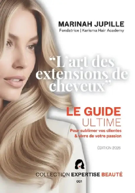 L'art des extensions de cheveux: Le guide ultime pour sublimer vos clientes et vivre de votre passion by Marinah Jupille
