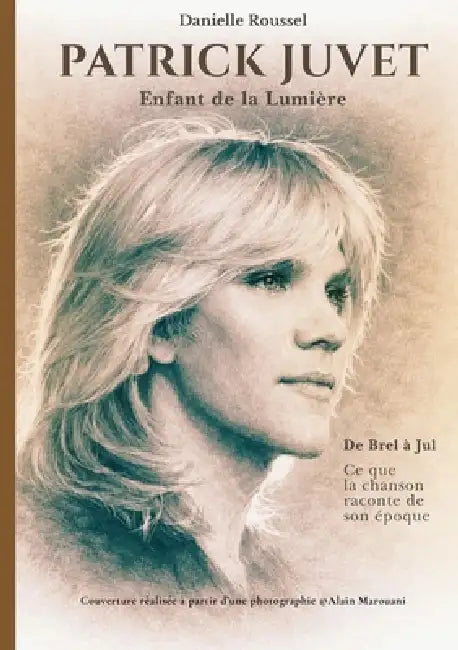 Patrick Juvet Enfant de la Lumière: De Brel à Jul Ce que la chanson raconte de son époque by Danielle Roussel