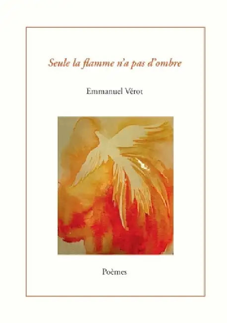 Seule la flamme n'a pas d'ombre by Emmanuel Vérot