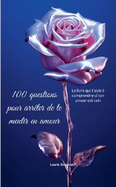 100 questions pour arrêter de te mentir en amour: Le livre qui t'aide à comprendre si ton amour est sain by Laurie Beauvalet