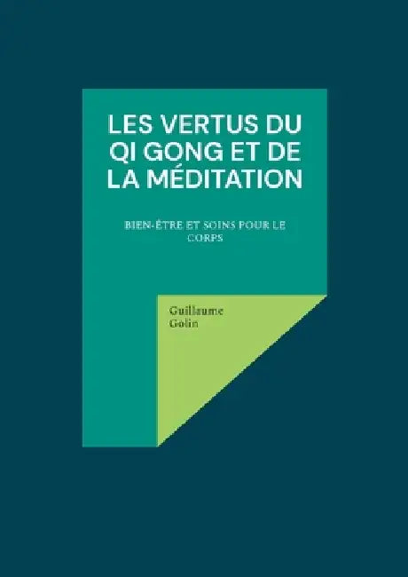 Les vertus du Qi Gong et de la méditation: Bien-être et soins pour le corps by Guillaume Golin