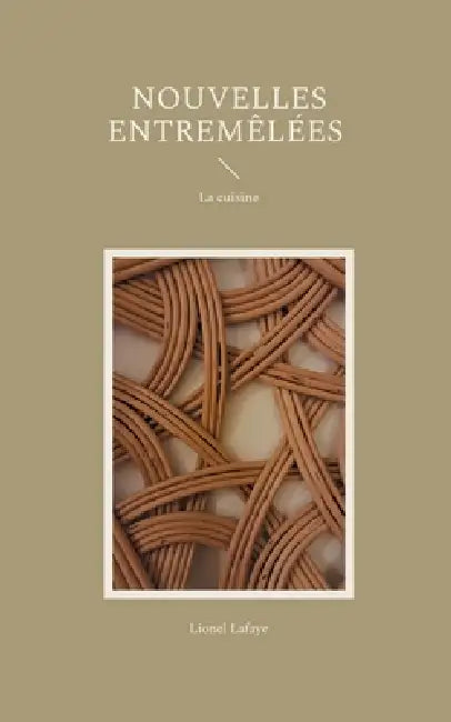 Nouvelles entremêlées: La cuisine by Lionel Lafaye