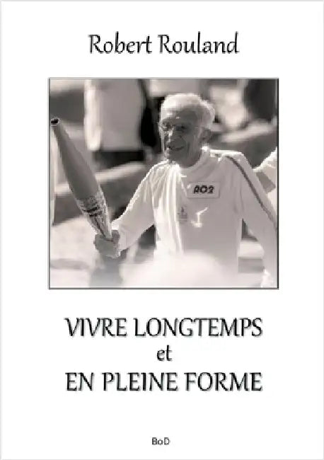 Vivre longtemps et en pleine forme by Rouland, Robert