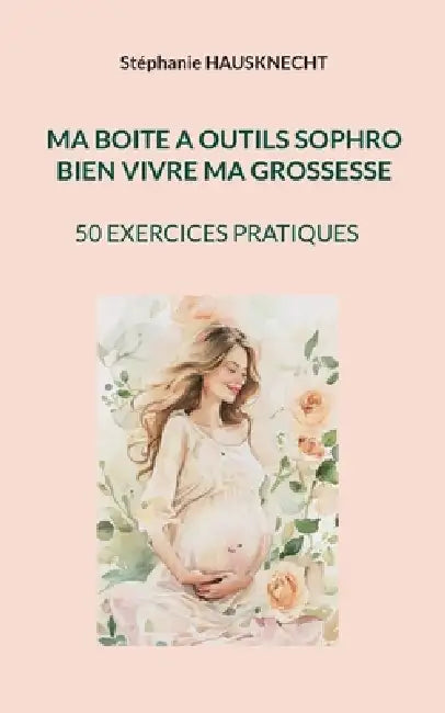 Ma boite a outils sophro: Bien Vivre Ma Grossesse by Stéphanie Hausknecht