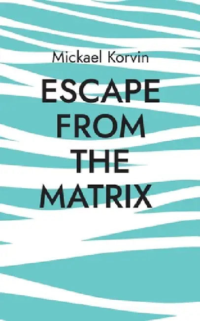 Escape from the Matrix: How to discover your founding event and find peace by Mickael Korvin