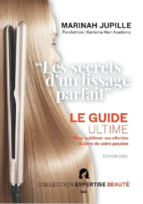 Les Secrets d'un Lissage Parfait: Le guide ultime pour sublimer vos clientes et vivre de votre passion by Marinah Jupille