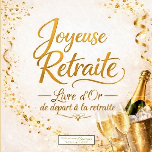 Joyeuse Retraite - Livre d'Or de Départ à la Retraite: La belle vie t'attend ! Livre d'Or à compléter pour un pot de départ - 100 pages de messages, s by La Fabrique À. Souvenirs
