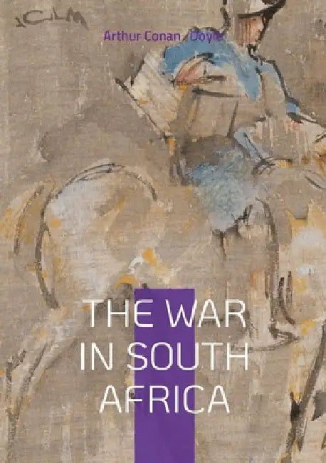 The War in South Africa: Second Boer War, Colonial Conflicts, and British Military History by Arthur Conan Doyle