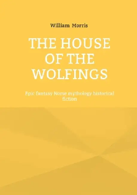 The House of the Wolfings: Epic fantasy Norse mythology historical fiction by Morris, William