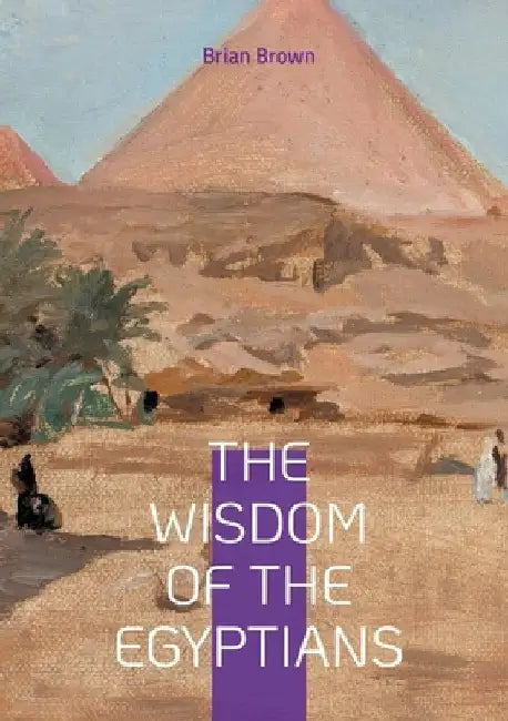 The Wisdom of the Egyptians: Ancient Egypt Wisdom Traditions Spirituality by Brown, Brian
