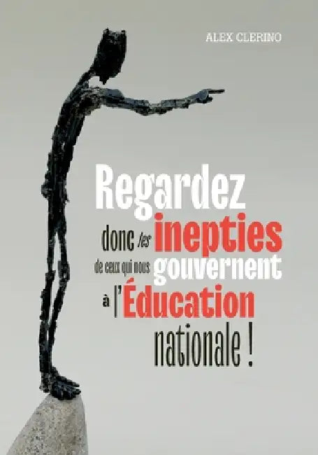 Regardez donc les inepties de ceux qui nous gouvernent à l'Éducation nationale ! by Alex Clerino