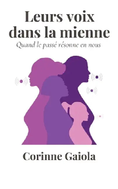 Leurs voix dans la mienne: Quand le passé résonne en nous by Corinne Gaiola