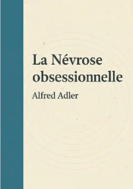 Névrose obsessionnelle: Une exploration des comportements obsessionnels, des dynamiques sociales et de la quête de valorisation personnelle. by Adler, Alfred