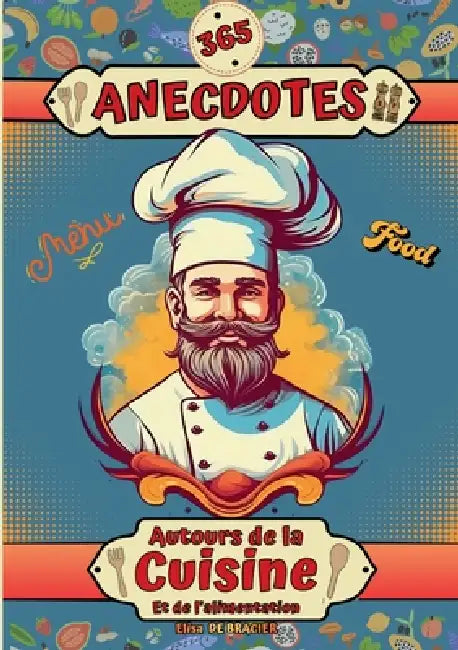 365 anecdotes autour de la cuisine et de l'alimentation: Secrets gourmands, histoires savoureuses et croustillantes - les curiosités culinaires qui se by Élisa de Bracier