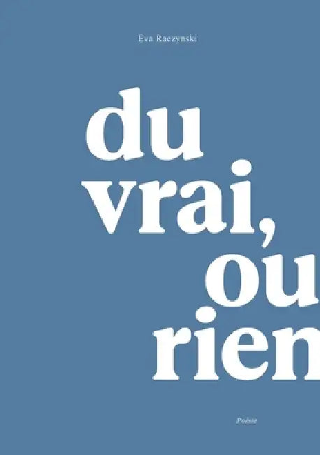 Du vrai, ou rien by Eva Raczynski