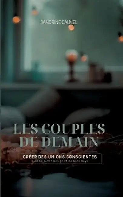 Les couples de demain: Créer des unions conscientes avec le Human Design et les Gene Keys by Sandrine Calmel