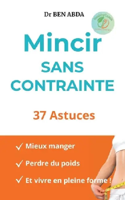 Mincir sans contrainte: 37 Astuces by Ben Abda