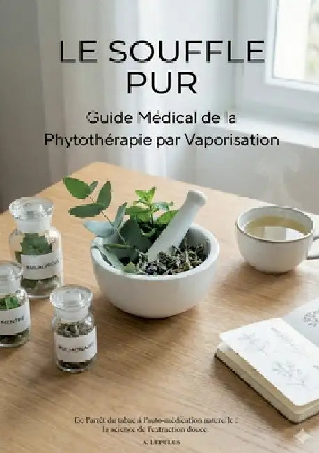 Le Souffle Pur: Guide Médical de la Phytothérapie par Vaporisation - DE L'ARRÊT DU TABAC À L'AUTO-MÉDICATION NATURELLE by A. Lupulus