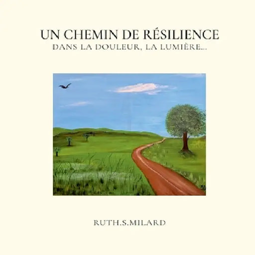 Un chemin de résilience: Dans la douleur, la lumière... by Ruth S. Milard