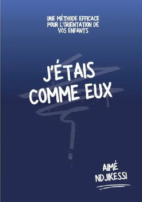 J'étais comme eux: Une méthode efficace pour l'orientation de vos enfants by Aimé Ndjikessi