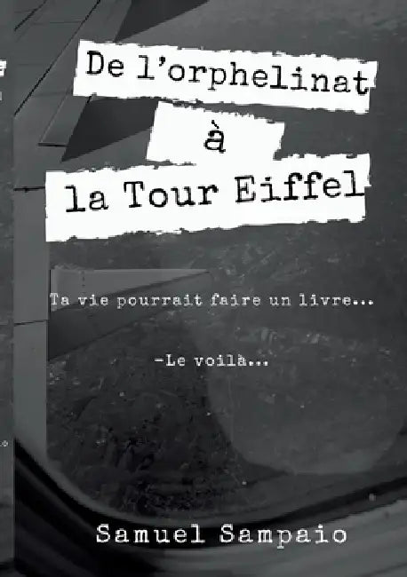 De l'orphelinat à la Tour Eiffel: Ma vie ferait un livre... by Samuel Sampaio